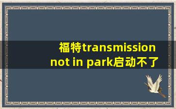 福特transmission not in park启动不了